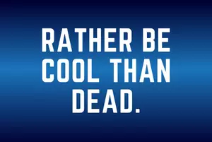 Rather be cool than dead Blog Post Image